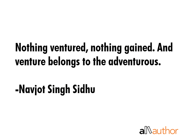 Nothing ventured, nothing gained. And venture belongs to the adventurous. - Navjot Singh Sidhu Quote GIF