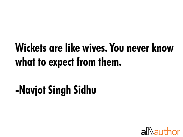 Wickets are like wives. You never know what to expect from them. - Navjot Singh Sidhu Quote GIF