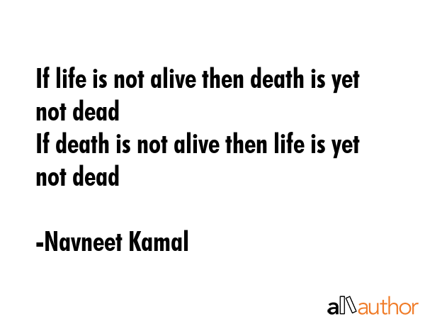 If life is not alive then death is yet not dead\nIf death is not alive then life is yet not dead - Navneet Kamal Quote GIF