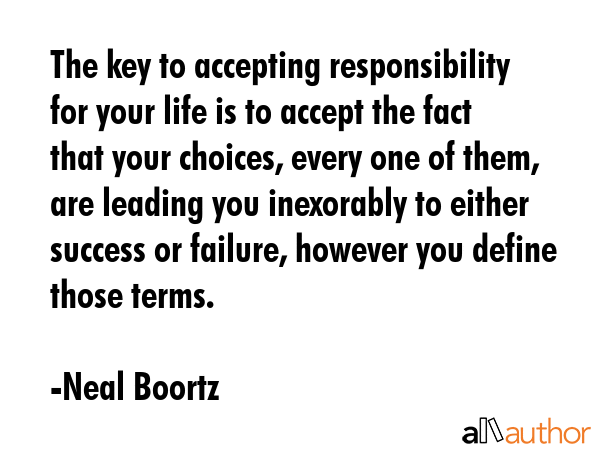 The key to accepting responsibility for your life is to accept the fact that your choices, every... - Neal Boortz Quote GIF