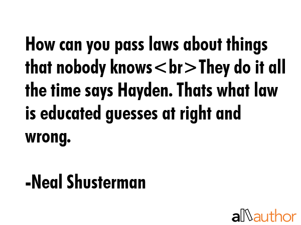 How can you pass laws about things that nobody knowsThey do it all the time says Hayden. Thats what... - Neal Shusterman Quote GIF