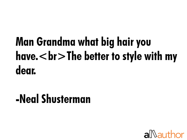 Man Grandma what big hair you have.The better to style with my dear. - Neal Shusterman Quote GIF