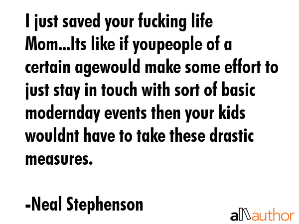 I just saved your fucking life Mom. . . . You could at least offer me an Oreo. - Neal Stephenson Quote GIF