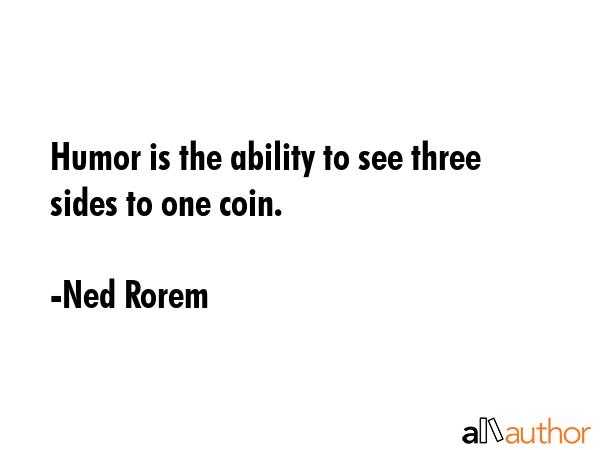 Humor is the ability to see three sides to one coin. - Ned Rorem Quote GIF