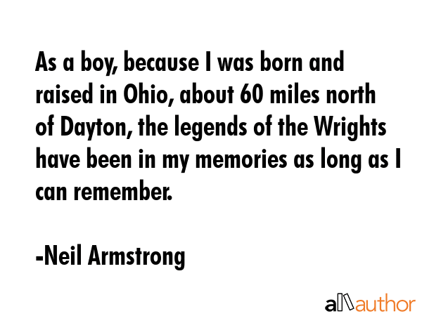 As a boy, because I was born and raised in Ohio, about 60 miles north of Dayton, the legends of the... - Neil Armstrong Quote GIF
