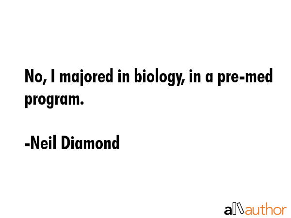 No, I majored in biology, in a pre-med program. - Neil Diamond Quote GIF