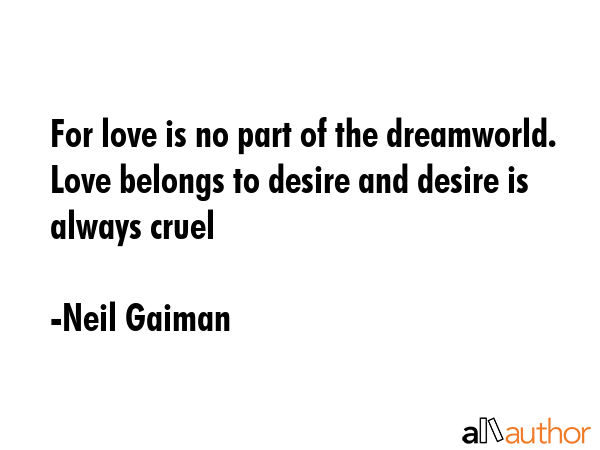 For love is no part of the dreamworld. Love belongs to desire and desire is always cruel - Neil Gaiman Quote GIF