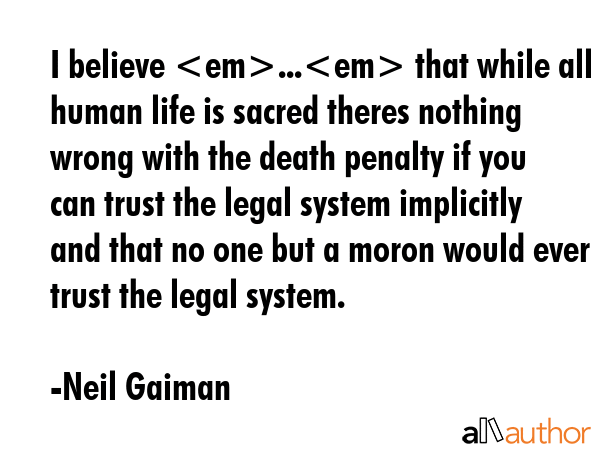 I believe ... that while all human life is sacred theres nothing wrong with the death penalty if... - Neil Gaiman Quote GIF
