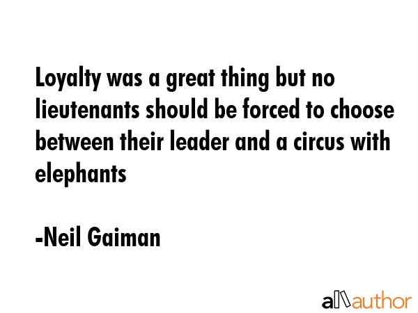 Loyalty was a great thing but no lieutenants should be forced to choose between their leader and a... - Neil Gaiman Quote GIF