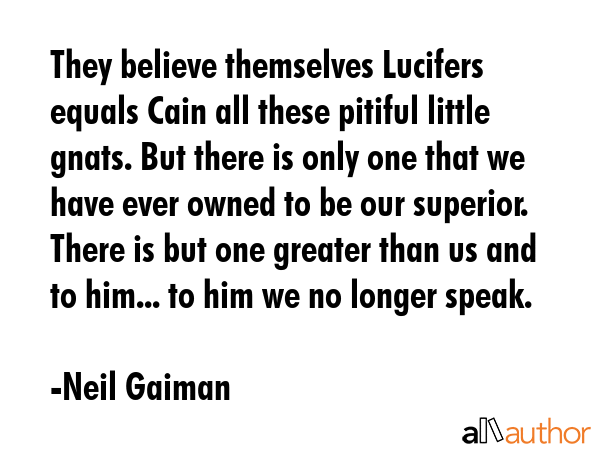 They believe themselves Lucifers equals Cain all these pitiful little gnats. But there is only one... - Neil Gaiman Quote GIF