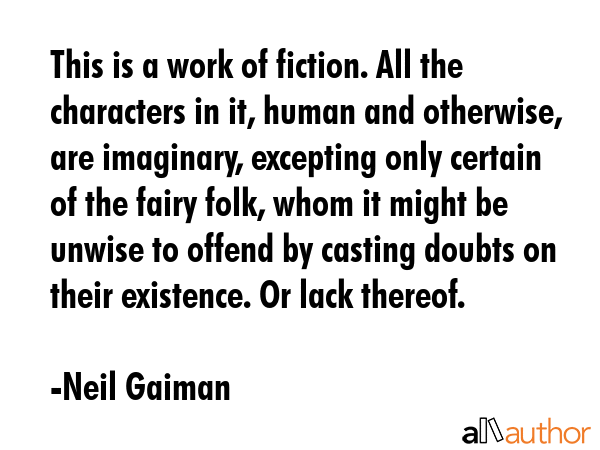 This is a work of fiction. All the characters in it, human and otherwise, are imaginary, excepting... - Neil Gaiman Quote GIF