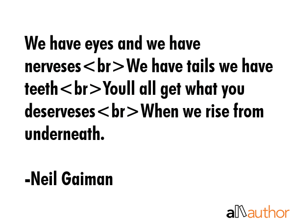 We have eyes and we have nervesesWe have tails we have teethYoull all get what you deservesesWhen... - Neil Gaiman Quote GIF