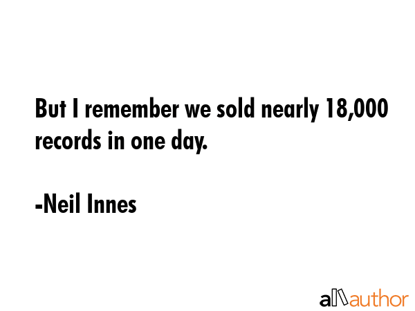 But I remember we sold nearly 18,000 records in one day. - Neil Innes Quote GIF