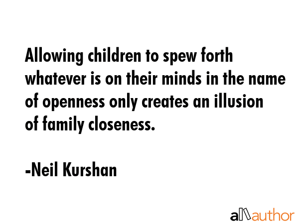 Allowing children to spew forth whatever is on their minds in the name of openness only creates an... - Neil Kurshan Quote GIF