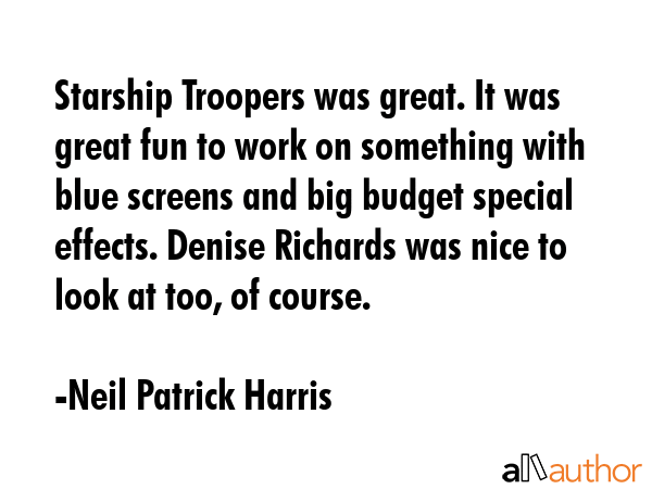Starship Troopers was great. It was great fun to work on something with blue screens and big budget... - Neil Patrick Harris Quote GIF