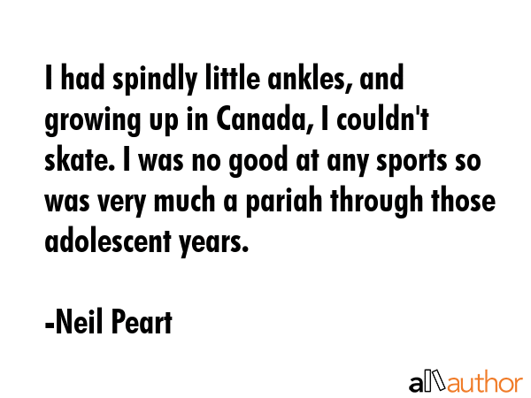 I had spindly little ankles, and growing up in Canada, I couldn\