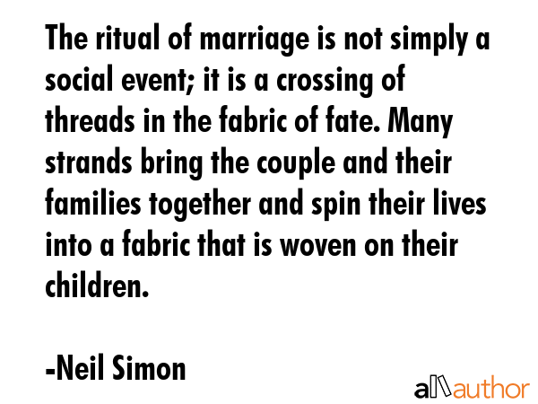 The ritual of marriage is not simply a social event; it is a crossing of threads in the fabric of... - Neil Simon Quote GIF