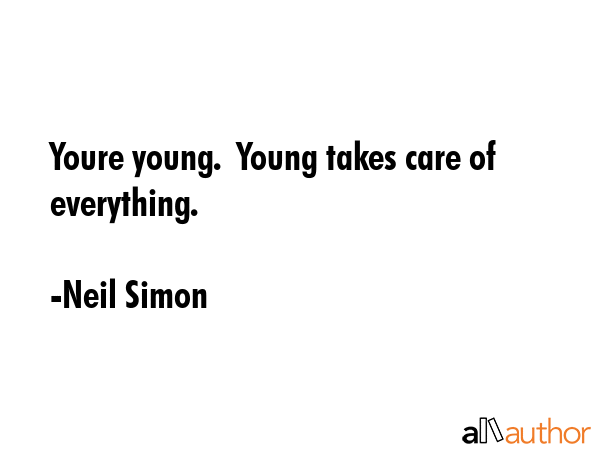Youre young.  Young takes care of everything. - Neil Simon Quote GIF