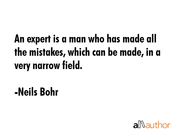 An expert is a man who has made all the mistakes, which can be made, in a very narrow field. - Neils Bohr Quote GIF