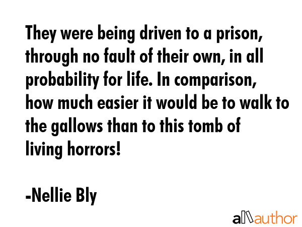 They were being driven to a prison, through no fault of their own, in all probability for life. In... - Nellie Bly Quote GIF