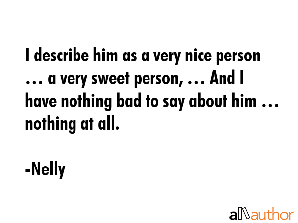 I describe him as a very nice person … a very sweet person, … And I have nothing bad to say... - Nelly Quote GIF