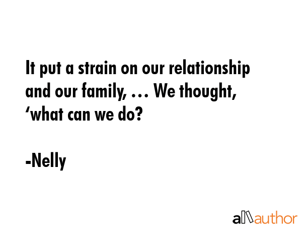 It put a strain on our relationship and our family, … We thought, ‘what can we do? - Nelly Quote GIF