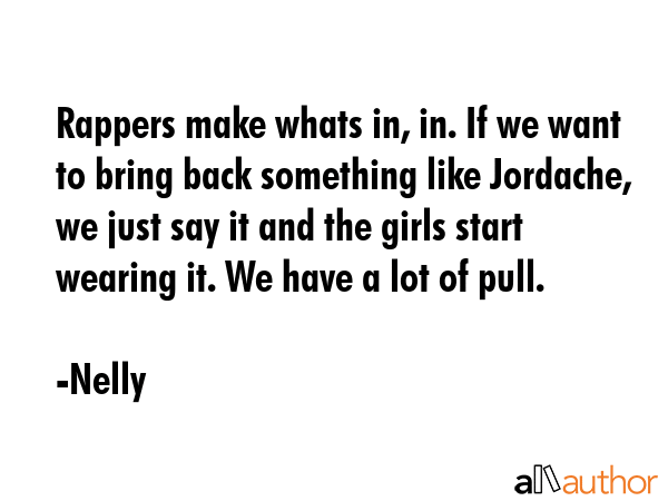 Rappers make whats in, in. If we want to bring back something like Jordache, we just say it and the... - Nelly Quote GIF