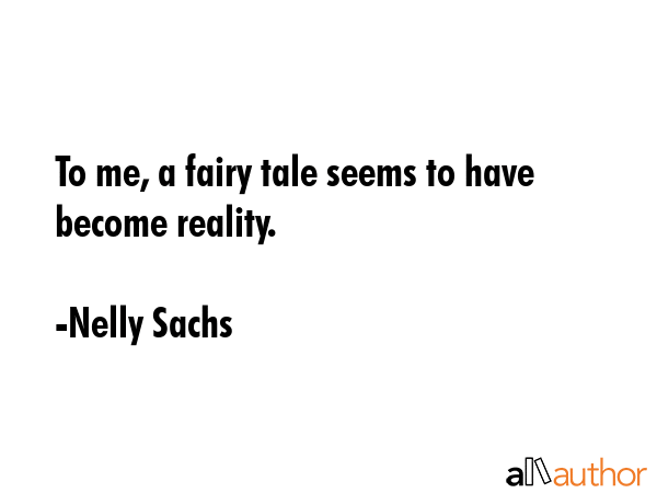 To me, a fairy tale seems to have become reality. - Nelly Sachs Quote GIF