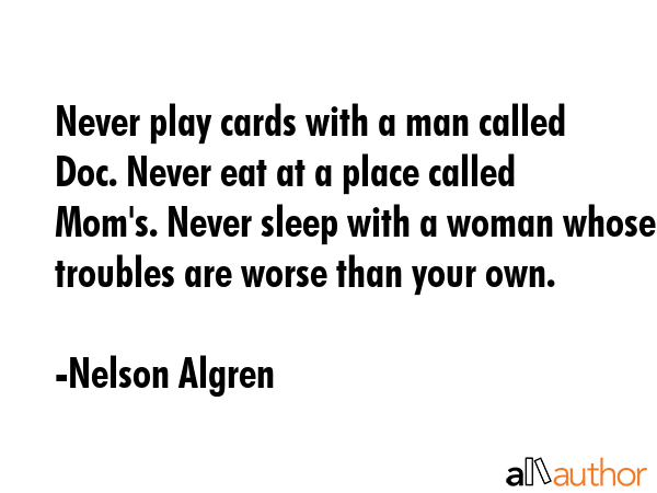 Never play cards with a man called Doc. Never eat at a place called Mom\