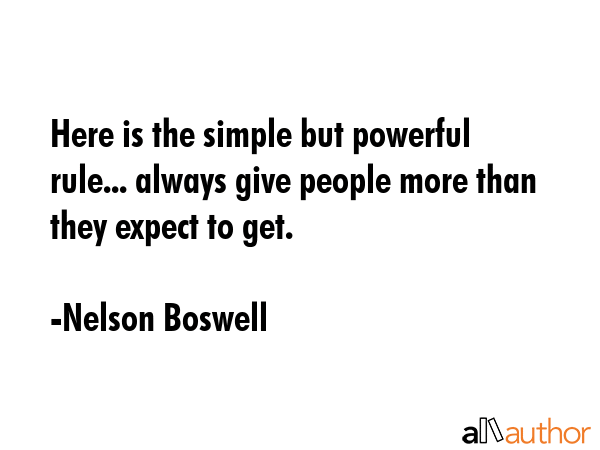 Here is the simple but powerful rule... always give people more than they expect to get. - Nelson Boswell Quote GIF
