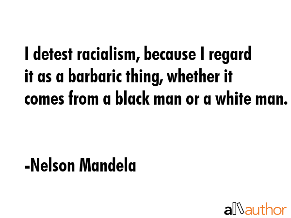 I detest racialism, because I regard it as a barbaric thing, whether it comes from a black man or a... - Nelson Mandela Quote GIF
