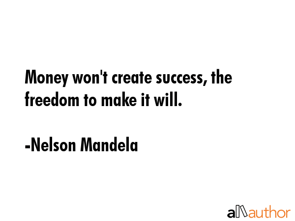 Money won\'t create success, the freedom to make it will. - Nelson Mandela Quote