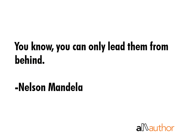 You know, you can only lead them from behind. - Nelson Mandela Quote GIF