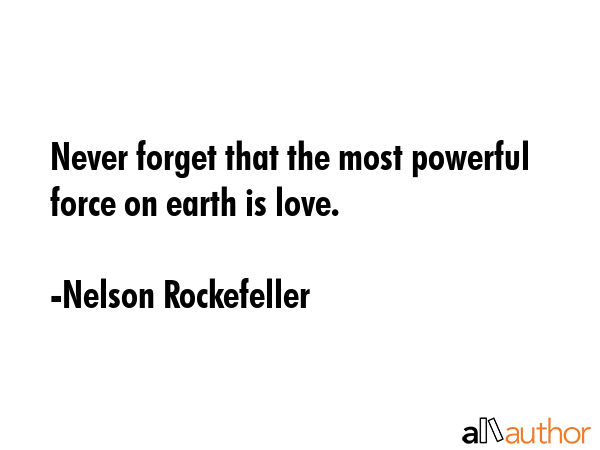 Never forget that the most powerful force on earth is love. - Nelson Rockefeller Quote GIF