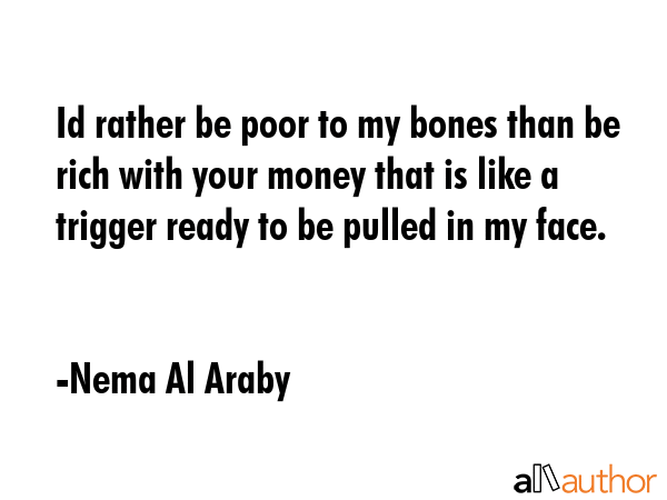 Id rather be poor to my bones than be rich with your money that is like a trigger ready to be... - Nema Al Araby Quote GIF