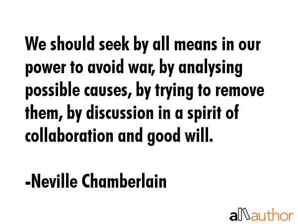 We should seek by all means in our power to avoid war, by analysing possible causes, by trying to... - Neville Chamberlain Quote GIF