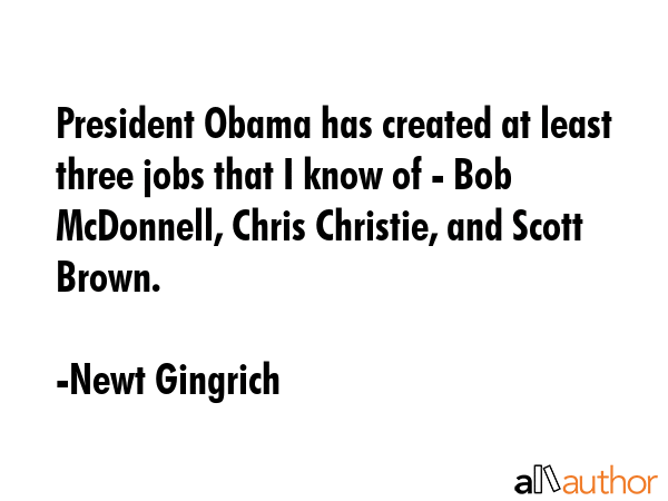 President Obama has created at least three jobs that I know of - Bob McDonnell, Chris Christie, and... - Newt Gingrich Quote GIF