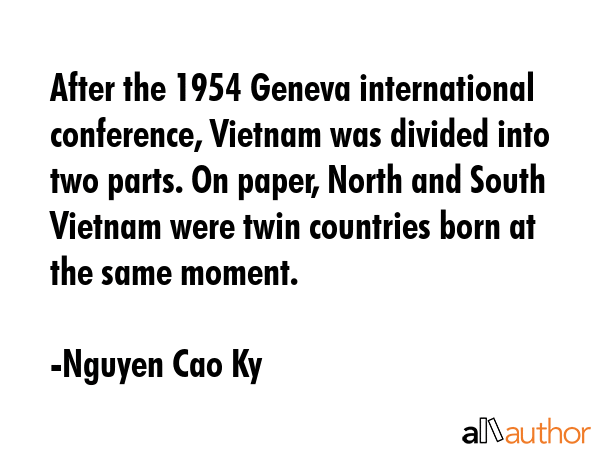 After the 1954 Geneva international conference, Vietnam was divided into two parts. On paper, North... - Nguyen Cao Ky Quote GIF