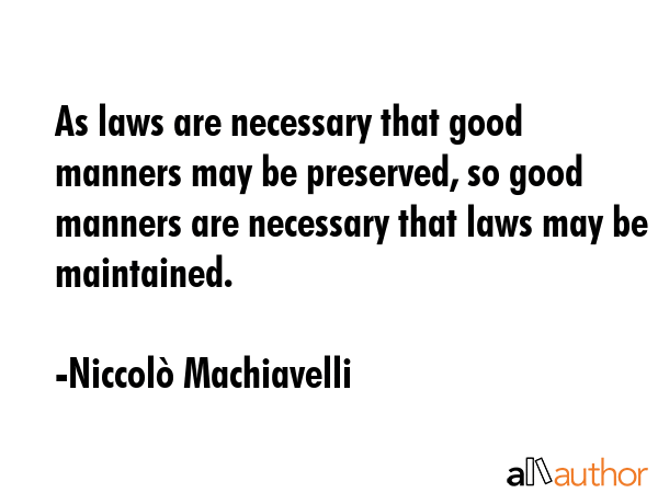 As laws are necessary that good manners may be preserved, so good manners are necessary that laws... - NiccolÃ² Machiavelli Quote GIF
