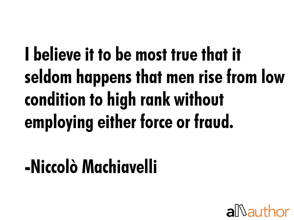 I believe it to be most true that it seldom happens that men rise from low condition to high rank... - NiccolÃ² Machiavelli Quote GIF
