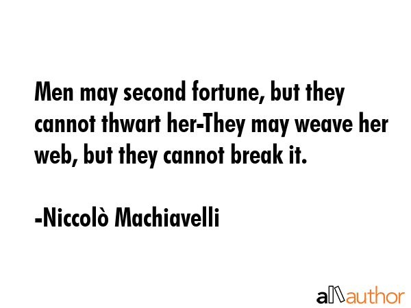Men may second fortune, but they cannot thwart her-They may weave her web, but they cannot break it. - NiccolÃ² Machiavelli Quote