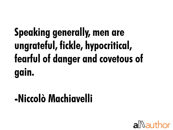 Speaking generally, men are ungrateful, fickle, hypocritical, fearful of danger and covetous of... - NiccolÃ² Machiavelli Quote GIF