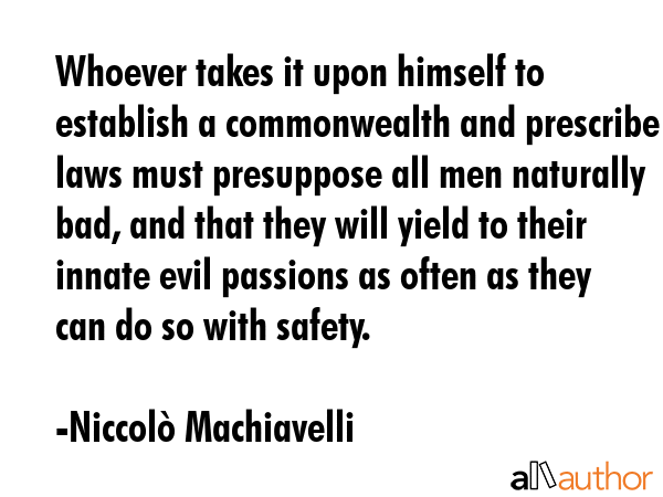 Whoever takes it upon himself to establish a commonwealth and prescribe laws must presuppose all... - NiccolÃ² Machiavelli Quote GIF