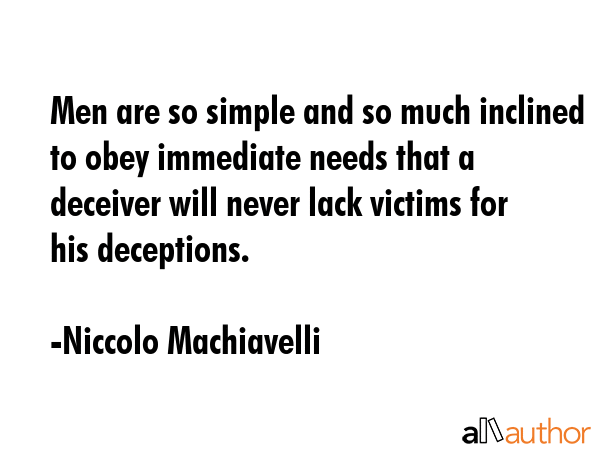 Men are so simple and so much inclined to obey immediate needs that a deceiver will never lack... - Niccolo Machiavelli Quote GIF