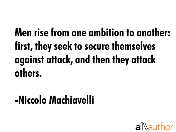 Men rise from one ambition to another: first, they seek to secure themselves against attack, and... - Niccolo Machiavelli Quote GIF