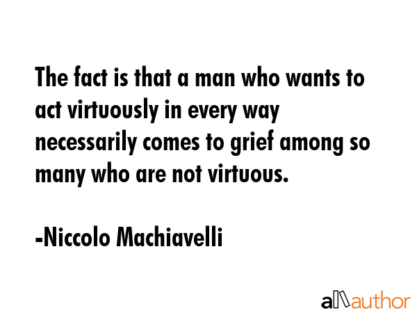 The fact is that a man who wants to act virtuously in every way necessarily comes to grief among so... - Niccolo Machiavelli Quote GIF