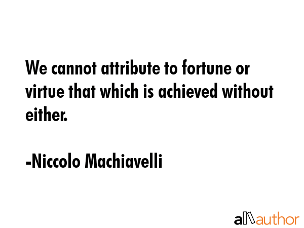 We cannot attribute to fortune or virtue that which is achieved without either. - Niccolo Machiavelli Quote GIF