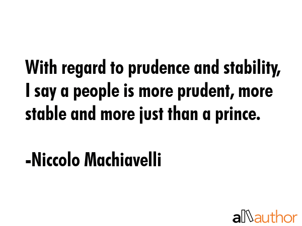 With regard to prudence and stability, I say a people is more prudent, more stable and more just... - Niccolo Machiavelli Quote GIF