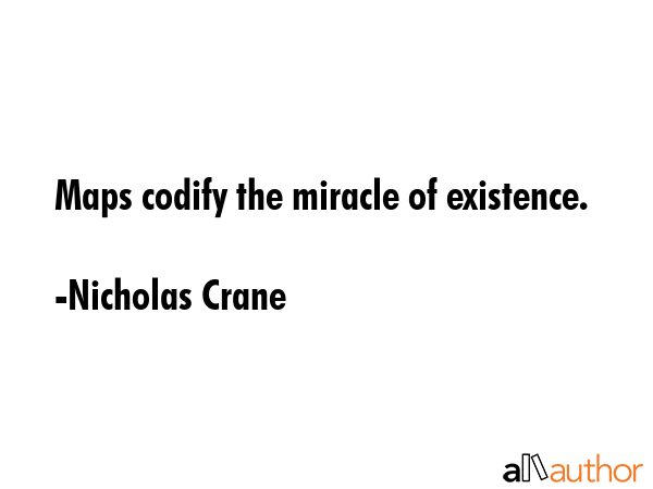Maps codify the miracle of existence. - Nicholas Crane Quote GIF
