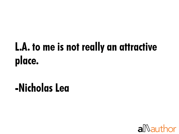 L.A. to me is not really an attractive place. - Nicholas Lea Quote